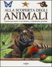 Alla scoperta degli animali. Conoscere gli animali, le loro abitudini,i comportamenti, gli habitat