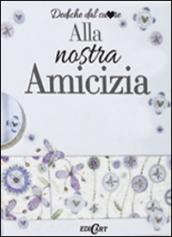 Alla nostra amicizia