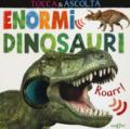 Enormi dinosauri. Tocca & ascolta. Ediz. a colori