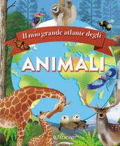 Il mio grande atlante degli animali. Conosci gli animali e gli habitat di tutto il mondo. Ediz. a colori