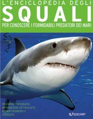 L' enciclopedia degli squali. Per conoscere i formidabili predatori dei mari