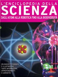 L' enciclopedia della scienza. Dagli atomi alla robotica fino alla biodiversità. Ediz. a colori