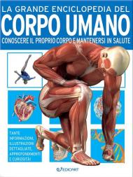 La grande enciclopedia del corpo umano. Conoscere il proprio corpo e mantenersi in salute