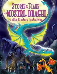 Storie & fiabe di mostri, draghi e altre creature fantastiche