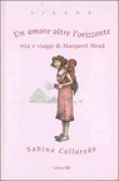 Un amore oltre l'orizzonte. Vita e viaggi di Margaret Mead