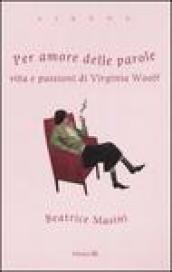 Per amore delle parole. Vita e passioni di Virginia Woolf