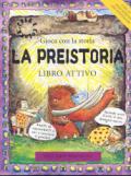 La preistoria. Gioca con la preistoria. Libro attivo. Ediz. illustrata