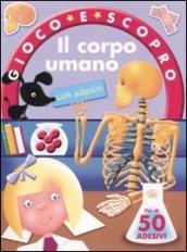 Il corpo umano. Gioco e scopro. Con adesivi