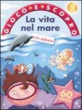 La vita nel mare. Gioco e scopro. Con adesivi