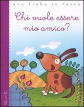 Chi vuole essere mio amico? Ediz. illustrata