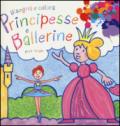 Principesse e ballerine. Disegna e colora. Ediz. illustrata