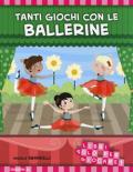 Tanti giochi con le ballerine. Libri solo per giocare!