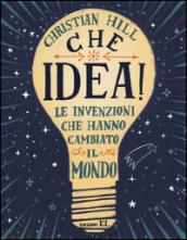 Che idea! Le invenzioni che hanno cambiato il mondo. Ediz. illustrata