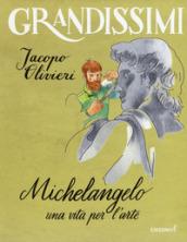 Michelangelo. Una vita per l'arte. Ediz. a colori