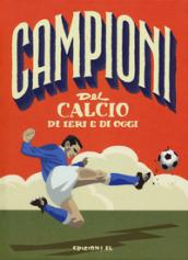 CAMPIONI DEL CALCIO DI IERI E OGGI