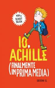 Io, Achille (finalmente in prima media). Ediz. illustrata