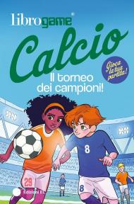 Librogame® Calcio. Il torneo dei campioni! Ediz. illustrata