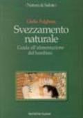 Svezzamento naturale. Guida all'alimentazione del bambino