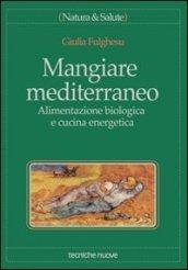 Mangiare mediterraneo. Alimentazione biologica e cucina energetica