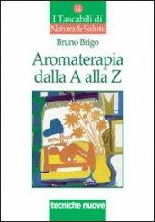 Aromaterapia dalla A alla Z. Il benessere con gli oli essenziali