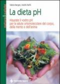 La dieta pH. Misurate il vostro pH per la salute ortomolecolare del corpo, della mente e dell'anima