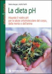 La dieta pH. Misurate il vostro pH per la salute ortomolecolare del corpo, della mente e dell'anima