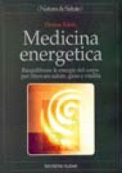 Medicina energetica. Riequilibrare le energie del corpo per ritrovare salute, gioia e vitalità