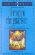 Il respiro che guarisce. Abbandonare le emozioni passate per vivere il presente in modo pieno e armonioso