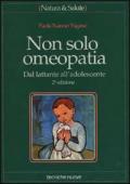 Non solo omeopatia. Dal lattante all'adolescente