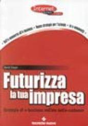 Futurizza la tua impresa. Strategie di e-business nell'era dell'e-customer