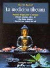 La medicina tibetana. Metodi diagnostici e terapie. Rimedi naturali, cibi e tè che fanno guarire. Esercizi per curarsi da soli