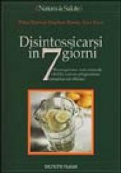 Disintossicarsi in 7 giorni. Riconquistare una naturale vitalità con un programma semplice ed efficace