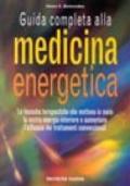 Guida completa alla medicina energetica. Le tecniche terapeutiche che mettono in moto la vostra energia interiore...