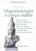 Magnetoterapia a campo stabile. Dagli antichi egizi a Paracelso e Hahnemann. Dalle metodiche della scuola indiana e nipponica alla moderna magnetoterapia