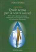 Quale acqua per la nostra salute? Bere tutti i giorni un'acqua veramente pura migliora la salute e il benessere psicofisico