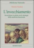 L'invecchiamento. Invecchiare in salute con le strategie della medicina funzionale