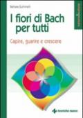 I fiori di Bach per tutti. Capire, guarire e crescere