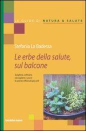 Erbe medicinali sul balcone. Scegliere, coltivare, raccogliere e usare le piante officinali più utili