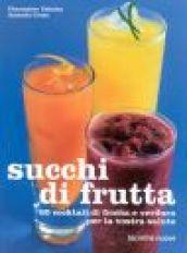 Succhi di frutta. 60 cocktail di frutta e verdura per la vostra salute