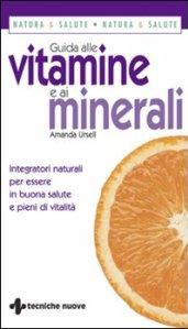 Guida alle vitamine e ai minerali. Integratori naturali per essere in buona salute e pieni di vitalità