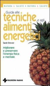 Guida alle tecniche e agli alimenti energetici. Migliorare e preservare l'energia fisica e mentale