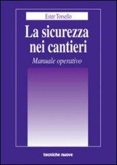 La sicurezza nei cantieri. Manuale operativo