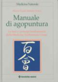 Manuale di agopuntura. Le basi e i principi fondamentali della Medicina Tradizionale Cinese