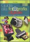 Guida alla fotografia digitale. Ottenere splendide foto digitali e migliorarle con il computer