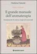 Il grande manuale dell'aromaterapia. Fondamenti di scienza degli oli essenziali