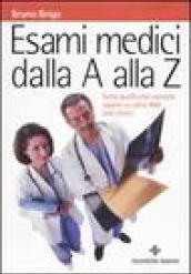 Esami medici dalla A alla Z. Tutto quello che vorreste sapere su oltre 400 test clinici