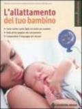 L'allattamento del tuo bambino. Come nutrire vostro figlio nel modo più completo. Dalla prima poppata allo svezzamento. Comprendere il linguaggio dei neonati