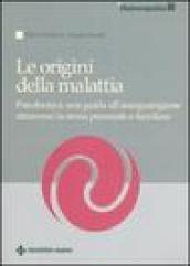 Le origini della malattia. Psicobiotica: una guida all'autoguarigione attraverso la storia personale e familiare