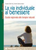 La via individuale al benessere. Guida ragionata alle terapie naturali