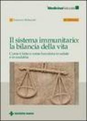 Il sistema immunitario: la bilancia della vita. Come è fatto e come funziona in salute e in malattia